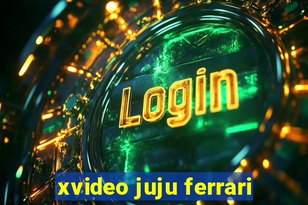 xvideo juju ferrari